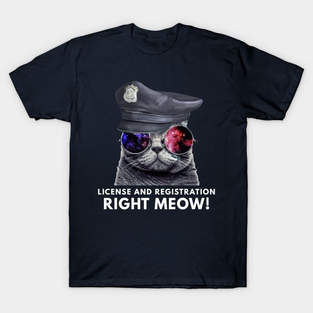 License and Registration Right Meow Funny Cat T-Shirt by coffeeandwinedesigns